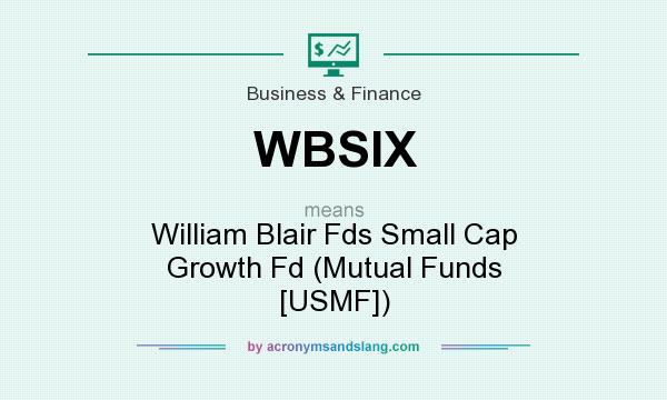What does WBSIX mean? It stands for William Blair Fds Small Cap Growth Fd (Mutual Funds [USMF])