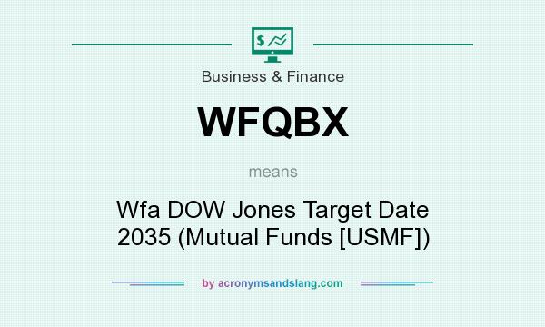 What does WFQBX mean? It stands for Wfa DOW Jones Target Date 2035 (Mutual Funds [USMF])