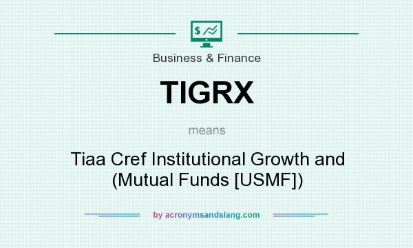 What does TIGRX mean? It stands for Tiaa Cref Institutional Growth and (Mutual Funds [USMF])