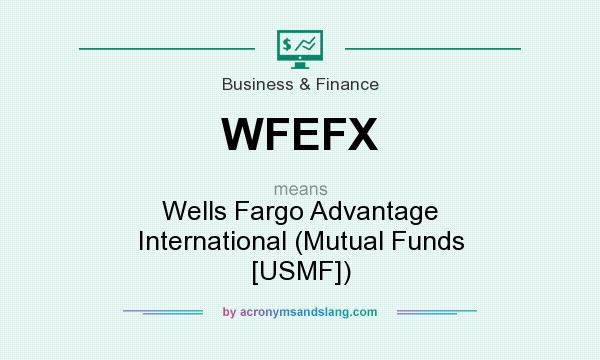 What does WFEFX mean? It stands for Wells Fargo Advantage International (Mutual Funds [USMF])