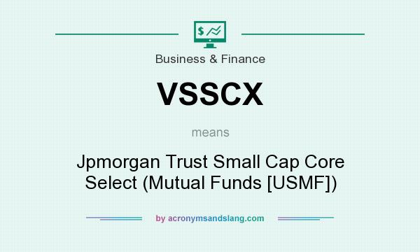 What does VSSCX mean? It stands for Jpmorgan Trust Small Cap Core Select (Mutual Funds [USMF])