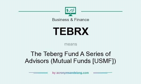 What does TEBRX mean? It stands for The Teberg Fund A Series of Advisors (Mutual Funds [USMF])