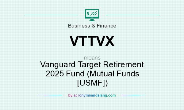 What does VTTVX mean? It stands for Vanguard Target Retirement 2025 Fund (Mutual Funds [USMF])