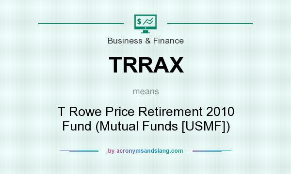 What does TRRAX mean? It stands for T Rowe Price Retirement 2010 Fund (Mutual Funds [USMF])
