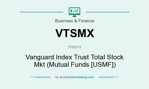 What does VTSMX mean? It stands for Vanguard Index Trust Total Stock Mkt (Mutual Funds [USMF])