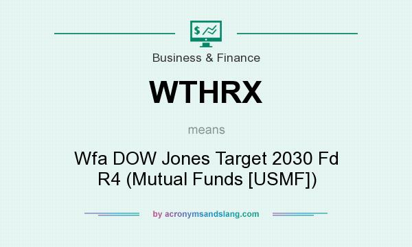 What does WTHRX mean? It stands for Wfa DOW Jones Target 2030 Fd R4 (Mutual Funds [USMF])