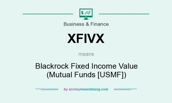 What does XFIVX mean? It stands for Blackrock Fixed Income Value (Mutual Funds [USMF])