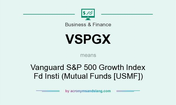 What does VSPGX mean? It stands for Vanguard S&P 500 Growth Index Fd Insti (Mutual Funds [USMF])