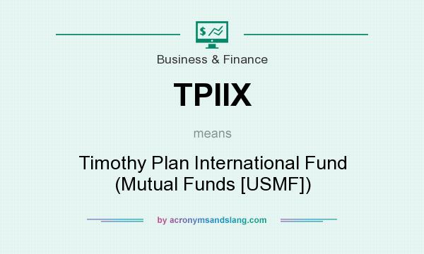 What does TPIIX mean? It stands for Timothy Plan International Fund (Mutual Funds [USMF])