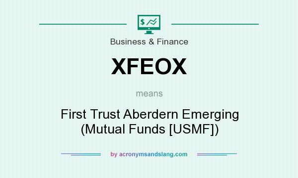 What does XFEOX mean? It stands for First Trust Aberdern Emerging (Mutual Funds [USMF])