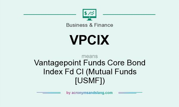What does VPCIX mean? It stands for Vantagepoint Funds Core Bond Index Fd Cl (Mutual Funds [USMF])