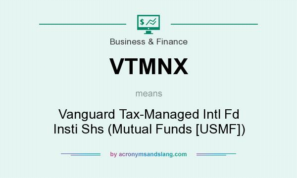 What does VTMNX mean? It stands for Vanguard Tax-Managed Intl Fd Insti Shs (Mutual Funds [USMF])