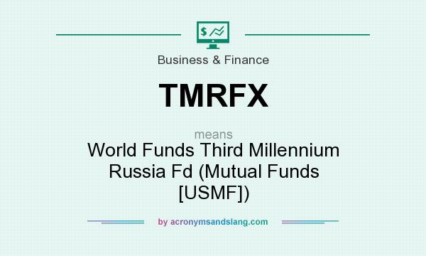 What does TMRFX mean? It stands for World Funds Third Millennium Russia Fd (Mutual Funds [USMF])