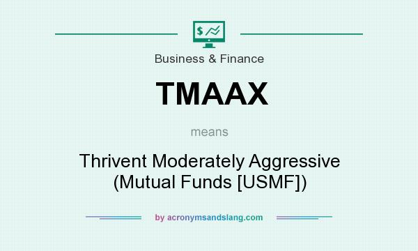 What does TMAAX mean? It stands for Thrivent Moderately Aggressive (Mutual Funds [USMF])