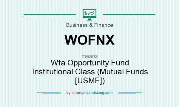 What does WOFNX mean? It stands for Wfa Opportunity Fund Institutional Class (Mutual Funds [USMF])