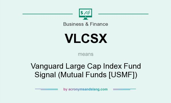 What does VLCSX mean? It stands for Vanguard Large Cap Index Fund Signal (Mutual Funds [USMF])