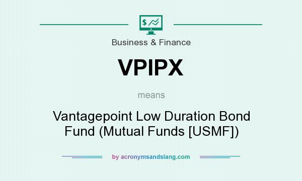 What does VPIPX mean? It stands for Vantagepoint Low Duration Bond Fund (Mutual Funds [USMF])