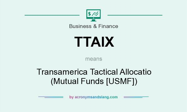 What does TTAIX mean? It stands for Transamerica Tactical Allocatio (Mutual Funds [USMF])