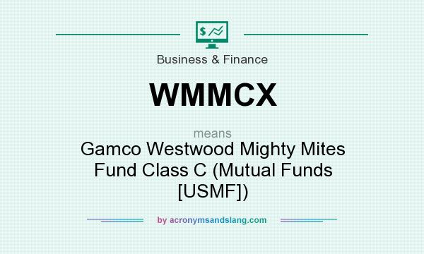 What does WMMCX mean? It stands for Gamco Westwood Mighty Mites Fund Class C (Mutual Funds [USMF])