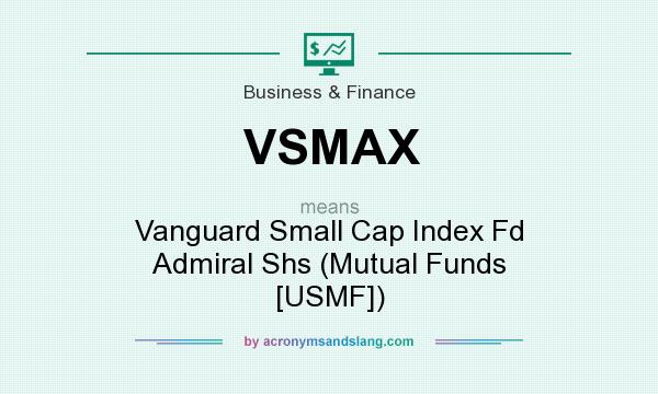 What does VSMAX mean? It stands for Vanguard Small Cap Index Fd Admiral Shs (Mutual Funds [USMF])