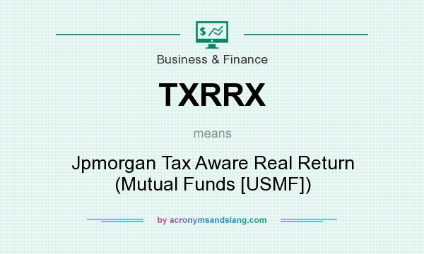 What does TXRRX mean? It stands for Jpmorgan Tax Aware Real Return (Mutual Funds [USMF])