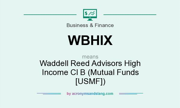 What does WBHIX mean? It stands for Waddell Reed Advisors High Income Cl B (Mutual Funds [USMF])