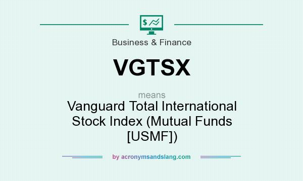 What does VGTSX mean? It stands for Vanguard Total International Stock Index (Mutual Funds [USMF])