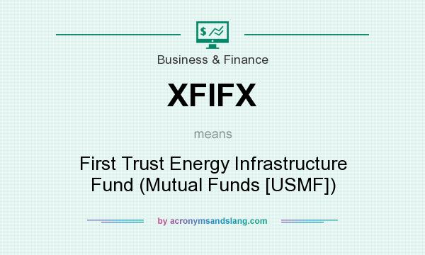 What does XFIFX mean? It stands for First Trust Energy Infrastructure Fund (Mutual Funds [USMF])