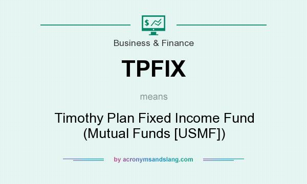 What does TPFIX mean? It stands for Timothy Plan Fixed Income Fund (Mutual Funds [USMF])