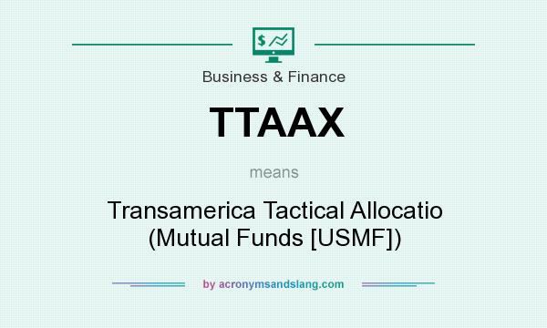 What does TTAAX mean? It stands for Transamerica Tactical Allocatio (Mutual Funds [USMF])