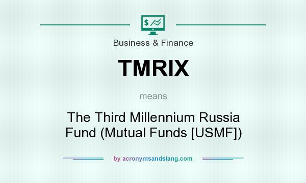 What does TMRIX mean? It stands for The Third Millennium Russia Fund (Mutual Funds [USMF])