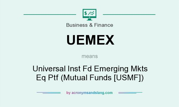 What does UEMEX mean? It stands for Universal Inst Fd Emerging Mkts Eq Ptf (Mutual Funds [USMF])