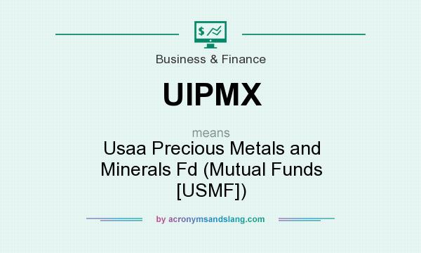 What does UIPMX mean? It stands for Usaa Precious Metals and Minerals Fd (Mutual Funds [USMF])