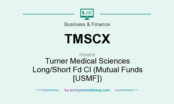 What does TMSCX mean? It stands for Turner Medical Sciences Long/Short Fd Cl (Mutual Funds [USMF])