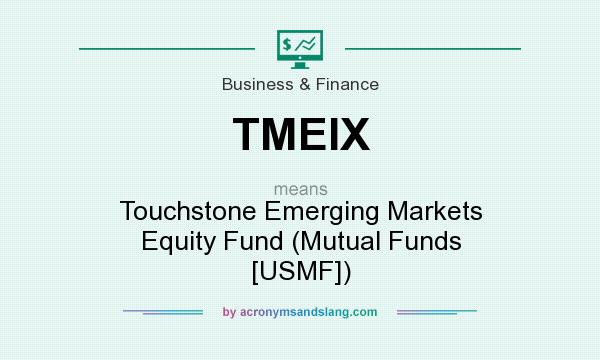 What does TMEIX mean? It stands for Touchstone Emerging Markets Equity Fund (Mutual Funds [USMF])