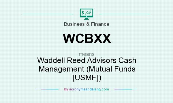 What does WCBXX mean? It stands for Waddell Reed Advisors Cash Management (Mutual Funds [USMF])