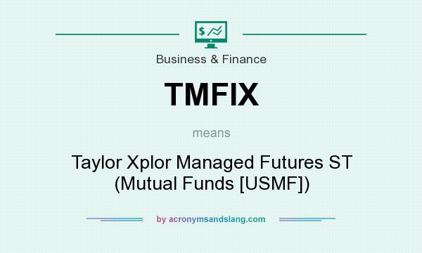 What does TMFIX mean? It stands for Taylor Xplor Managed Futures ST (Mutual Funds [USMF])