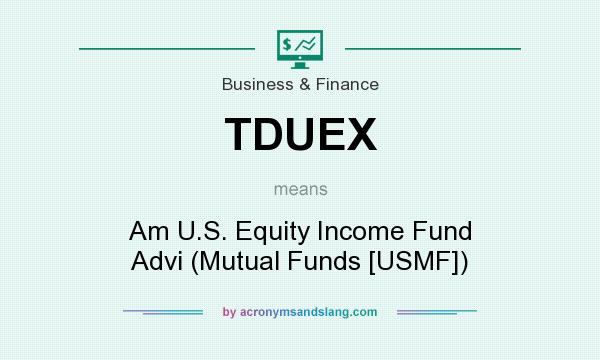 What does TDUEX mean? It stands for Am U.S. Equity Income Fund Advi (Mutual Funds [USMF])