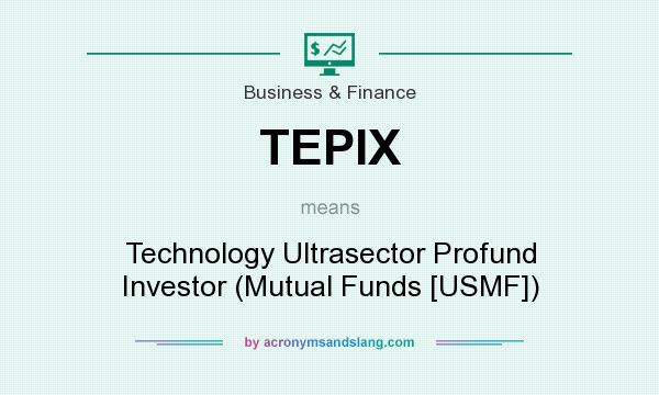 What does TEPIX mean? It stands for Technology Ultrasector Profund Investor (Mutual Funds [USMF])