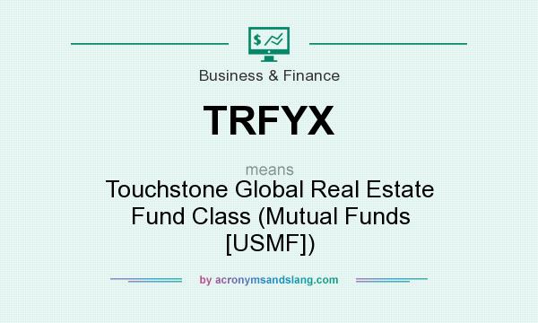 What does TRFYX mean? It stands for Touchstone Global Real Estate Fund Class (Mutual Funds [USMF])