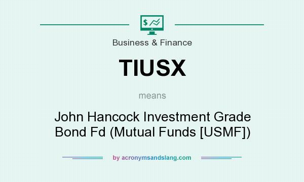 What does TIUSX mean? It stands for John Hancock Investment Grade Bond Fd (Mutual Funds [USMF])