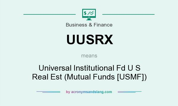 What does UUSRX mean? It stands for Universal Institutional Fd U S Real Est (Mutual Funds [USMF])