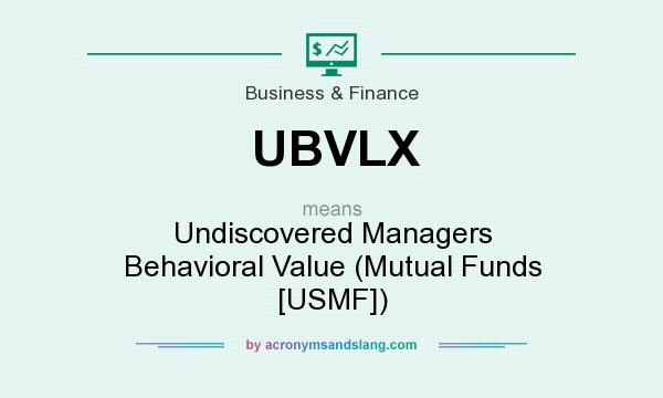What does UBVLX mean? It stands for Undiscovered Managers Behavioral Value (Mutual Funds [USMF])