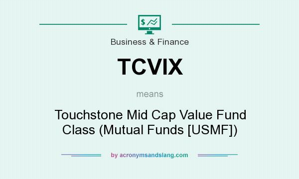 What does TCVIX mean? It stands for Touchstone Mid Cap Value Fund Class (Mutual Funds [USMF])