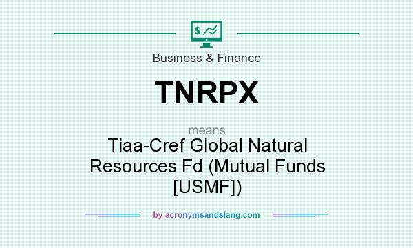What does TNRPX mean? It stands for Tiaa-Cref Global Natural Resources Fd (Mutual Funds [USMF])