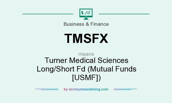 What does TMSFX mean? It stands for Turner Medical Sciences Long/Short Fd (Mutual Funds [USMF])