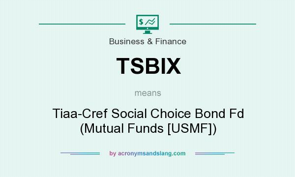 What does TSBIX mean? It stands for Tiaa-Cref Social Choice Bond Fd (Mutual Funds [USMF])