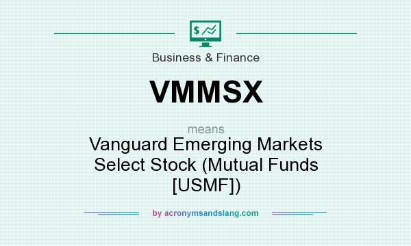 What does VMMSX mean? It stands for Vanguard Emerging Markets Select Stock (Mutual Funds [USMF])