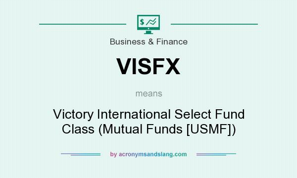 What does VISFX mean? It stands for Victory International Select Fund Class (Mutual Funds [USMF])