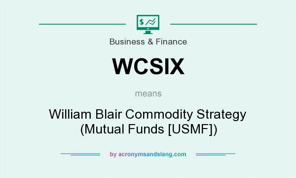 What does WCSIX mean? It stands for William Blair Commodity Strategy (Mutual Funds [USMF])